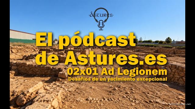 Astures | 5 de octubre de 2026 | 02×01: Ad legionem. Desafíos de un yacimiento excepcional